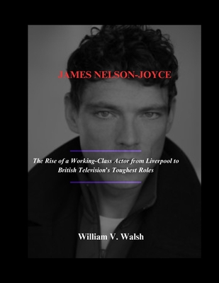 James Nelson-Joyce: The Rise of a Working-Class Actor from Liverpool to British Television's Toughest Roles