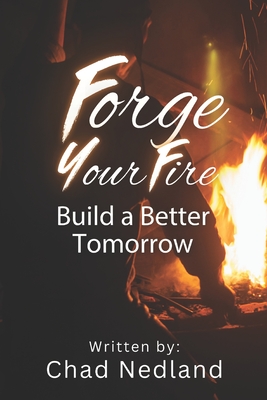 Forge Your Fire: Build A Better Tomorrow