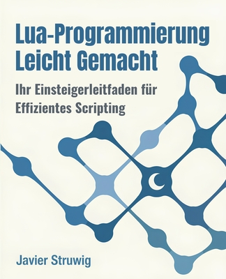 Lua-Programmierung Leicht Gemacht: Ihr Einsteigerleitfaden für Effizientes Scripting