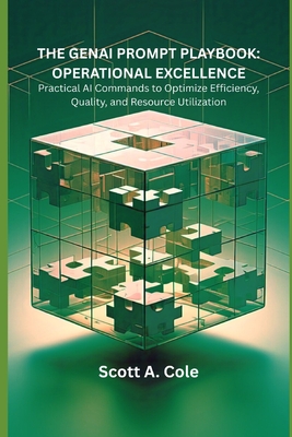 The GenAI Prompt Playbook: Operational Excellence: Practical AI Commands to Optimize Efficiency, Quality, and Resource Utilization