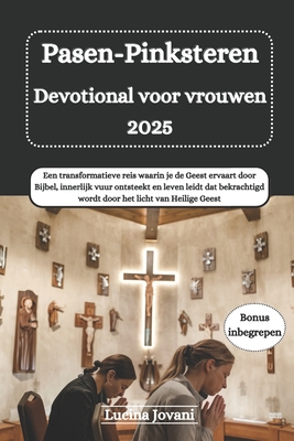 Pasen-Pinksteren Devotional voor vrouwen 2025: Een transformatieve reis waarin je de Geest ervaart door Bijbel, innerlijk vuur ontsteekt en leven leid
