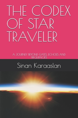 The Codex of Star Traveler: A Journey Beyond Gates, Echoes and Frequencies