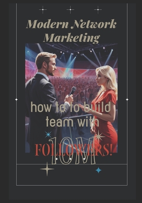 Modern Network Marketing: An Honest Guide to Building Business, Leadership, and Integrity in the Evolving World of MLM: Multi-Level Marketing