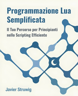 Programmazione Lua Semplificata: Il Tuo Percorso per Principianti nello Scripting Efficiente