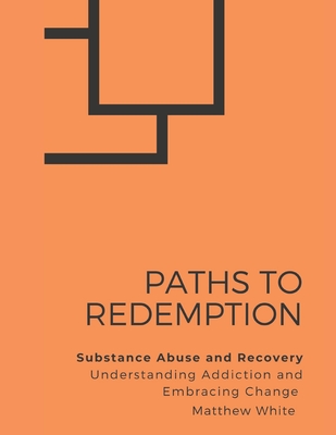 Paths to Redemption - Substance Abuse and Recovery: Understanding Addiction and Embracing Change