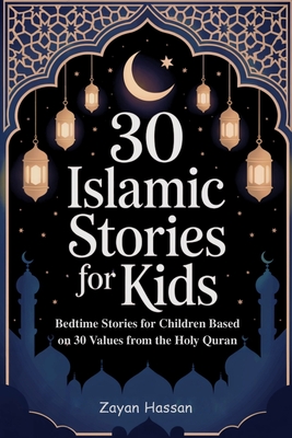30 Islamic Stories for Kids: Bedtime Stories for Children Based on 30 Values from the Holy Quran