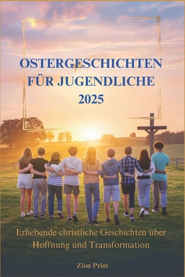 Ostergeschichten Für Jugendliche 2025: Erhebende christliche Geschichten über Hoffnung und Transformation