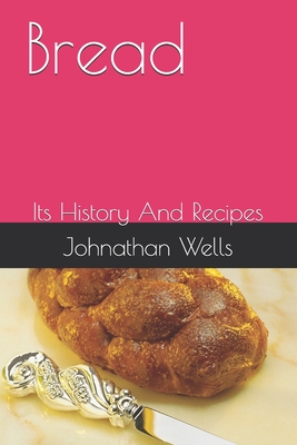 Bread: Its History And Recipes