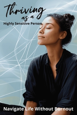 Thriving as a Highly Sensitive Person: Navigate Life Without Burnout