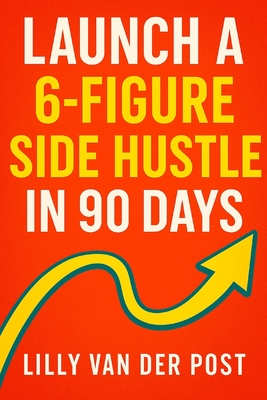 Launch a 6-Figure Side Hustle in 90 Days