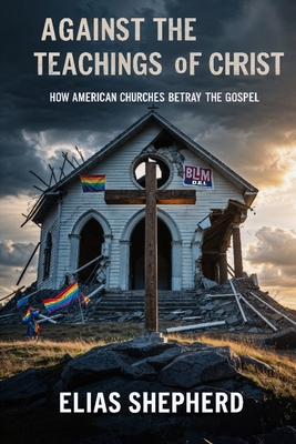 Against the Teachings of Christ: How American Churches Betray the Gospel