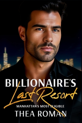 Billionaire's Last Resort: (Manhattan's Most Eligible) an Enemies to Lovers Romance