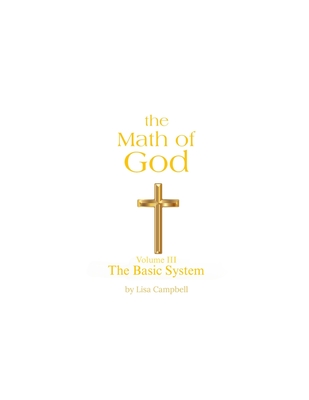The Math of God: Volume III The Basic System