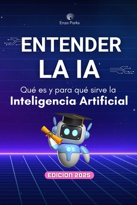 Entender la IA - Qué es y para qué sirve la Inteligencia Artificial: Guía práctica para principiantes sobre herramientas, usos reales y productividad
