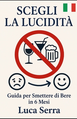 Scegli la Lucidità - Guida per Smettere di Bere in 6 Mesi