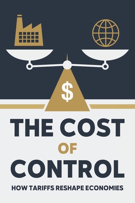 The Cost of Control: How Tariffs Reshape Economies