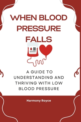 When Blood Pressure Falls: A Guide to Understanding and Thriving with Low Blood Pressure