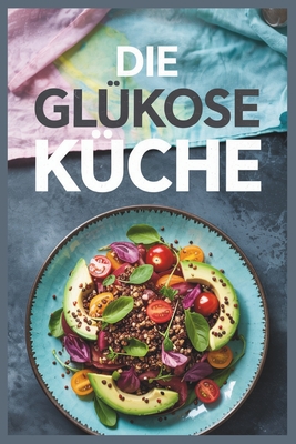 Die Glukose Küche: Kochtricks und Rezepte - inspiriert von Jessie Inchauspés Philosophie für strahlende Haut und einen gesunden Blutzuckerspiegel