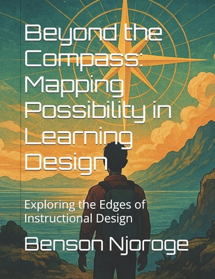 Beyond the Compass: Mapping Possibility in Learning Design: Exploring the Edges of Instructional Design