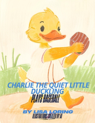 Charlie the Quiet Little Duckling Plays Baseball