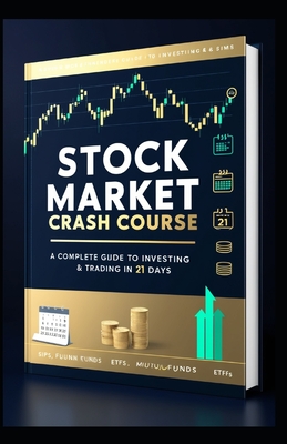 Stock Market Crash Course - A Complete Guide to Investing & Trading in 21 Days