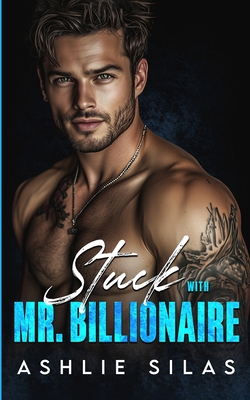 Stuck with Mr. Billionaire: A Small Town, Single Dad Romance