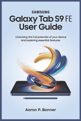 Samsung Galaxy Tab S9 Fe User Guide: Unlocking the Full Potential of Your Device and Exploring Essential Features