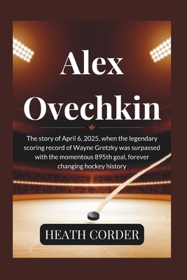 Alex Ovechkin: The story of April 6, 2025, when the legendary scoring record of Wayne Gretzky was surpassed with the momentous 895th goal, forever cha