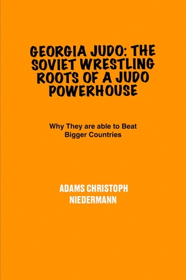 Georgia Judo: The Soviet Wrestling Roots of a Judo Powerhouse: Why They are able to Beat Bigger Countries