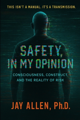 Safety, In My Opinion: Consciousness, Construct, and The Reality Of Risk