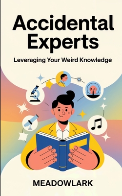 Accidental Experts: Leveraging Your Weird Knowledge