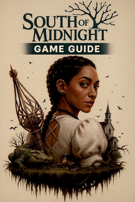 South of Midnight Game Guide 2025: Dominate the Dark Fantasy World with Expert Strategies, Powerful Builds, and Exclusive Tips for Every Player: From