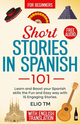 Short Stories in Spanish 101: 15 Engaging Stories in Spanish and English, Learn and boost your Spanish skills the fun and easy way.