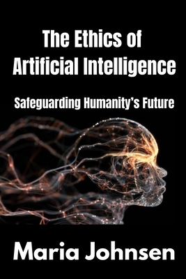 The Ethics of Artificial Intelligence: Safeguarding Humanity's Future