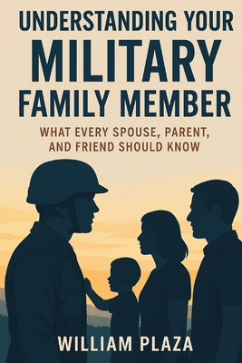 Understanding Your Military Family Member: What Every Spouse, Parent, and Friend Should Know