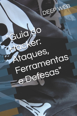 "Guia do Hacker: Ataques, Ferramentas e Defesas"