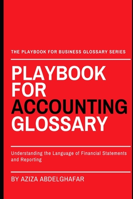 Playbook For Accounting Glossary: Understanding the Language of Financial Statements and Reporting