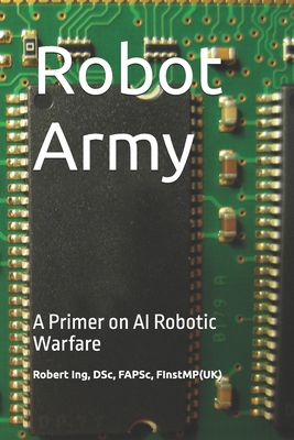 Robot Army: A Primer on AI Robotic Warfare