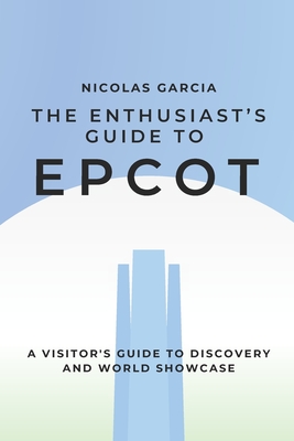 The Enthusiast's Guide to Epcot: A Visitor's Guide to Discovery and World Showcase