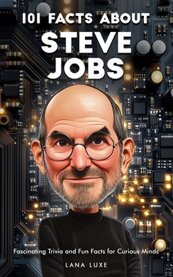 101 Facts About Steve Jobs - Fascinating Trivia and Fun Facts for Curious Minds