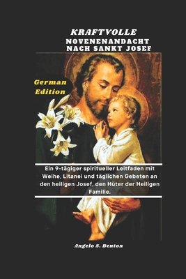 Kraftvolle Novenenandacht Nach Sankt Josef: Ein 9-tägiger spiritueller Leitfaden mit Weihe, Litanei und täglichen Gebeten an den heiligen Josef, den H
