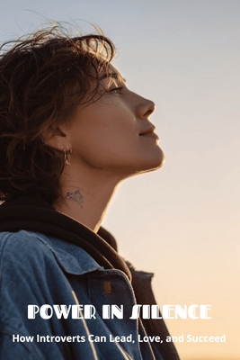 Power in Silence: How Introverts Can Lead, Love, and Succeed