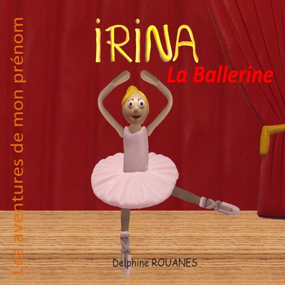 Irina la Ballerine: Les aventures de mon prénom