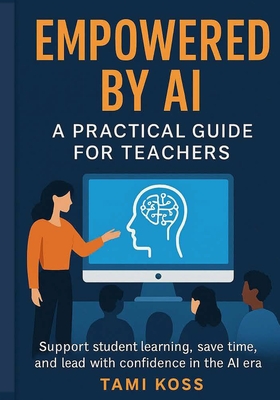 Empowered by AI: A Practical Guide for Teachers Across all Subjects