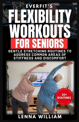 EverFit's Flexibility Workouts for Seniors: Gentle Stretching Routines to Address Common Areas of Stiffness and Discomfort
