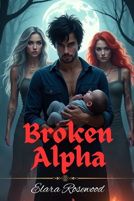 Broken Alpha: A Rejected Mates, Reverse Harem Shifter Romance, Secrets Baby