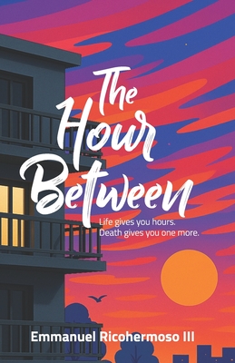 The Hour Between: Life gives you hours. Death gives you one more.