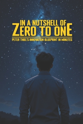 In a Nutshell of Zero to One: Peter Thiel's Innovation Blueprint in Minutes