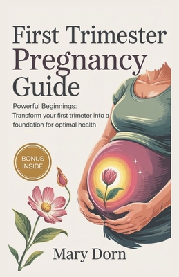 First Trimester Pregnancy Guide: Powerful Beginnings: Transform Your First Trimester into a Foundation for Optimal Health