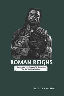 Roman Reigns: Uncovering His Journey To Becoming The Big Dog In Wrestling